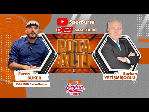 Pota Altı 28.Bölüm: Konuk Evren Büker. Bursaspor Yörsan ve Tofaş&#39;ta son gelişmeler ve analizler.