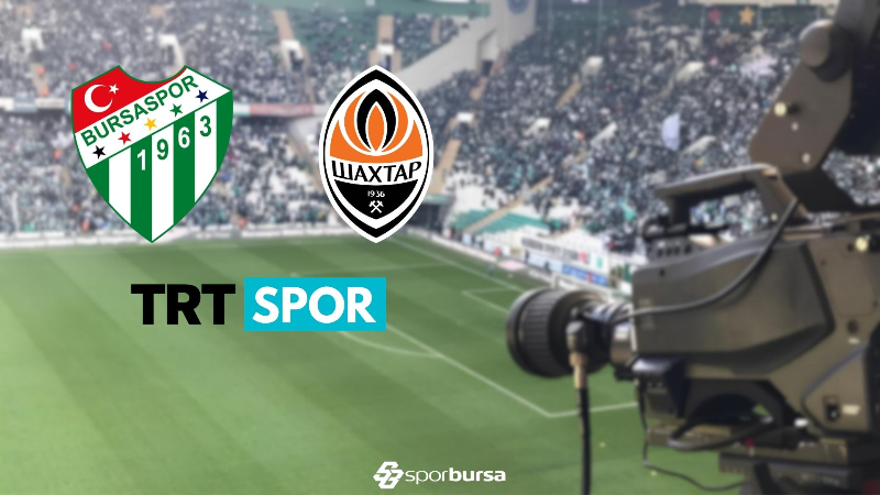 Bursaspor’un Shakhtar Donetsk maçını TRT Spor verecek